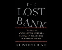 “The Lost Bank: The Story of Washington Mutual -The Biggest Bank Failure in American History”
